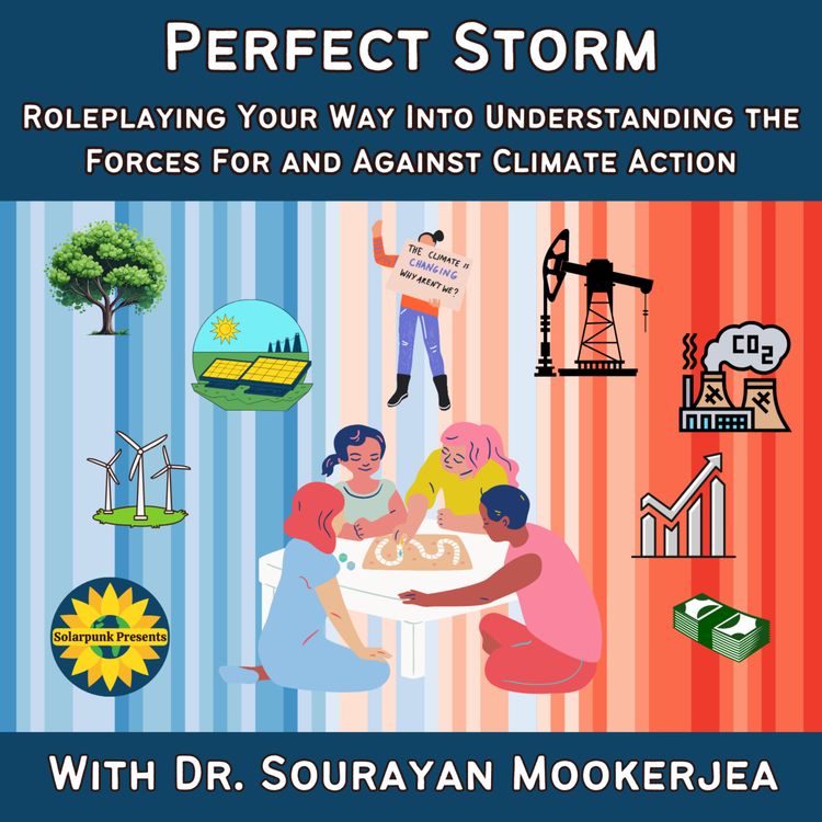 cover art for Perfect Storm: Roleplaying Your Way Into Understanding the Forces For and Against Climate Action, With Dr. Sourayan Mookerjea