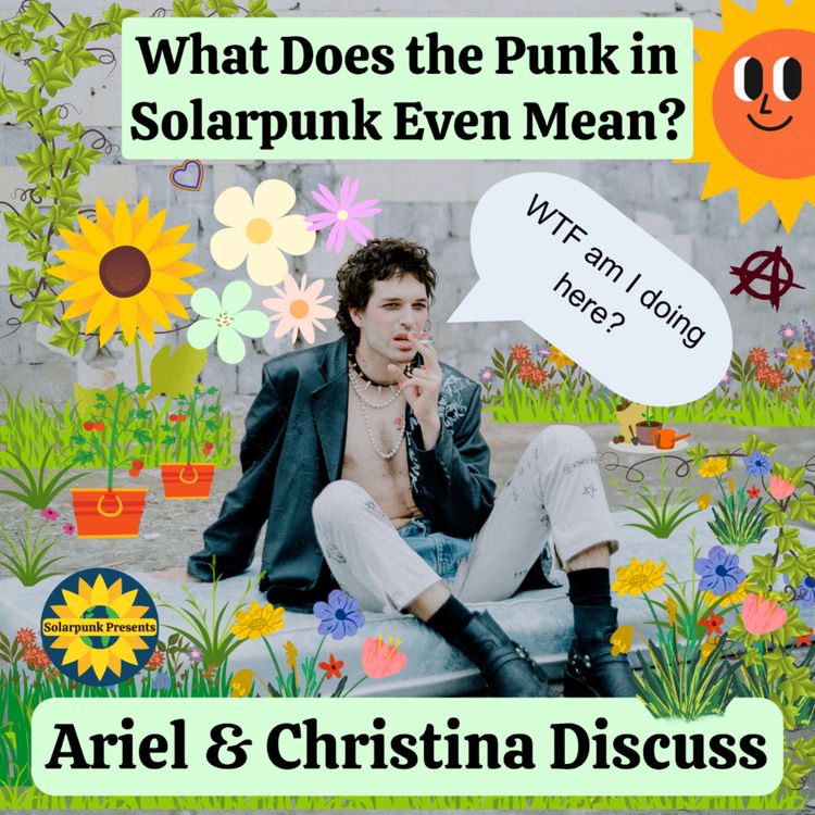 cover art for What Does the Punk in Solarpunk Even Mean? Ariel & Christina Discuss