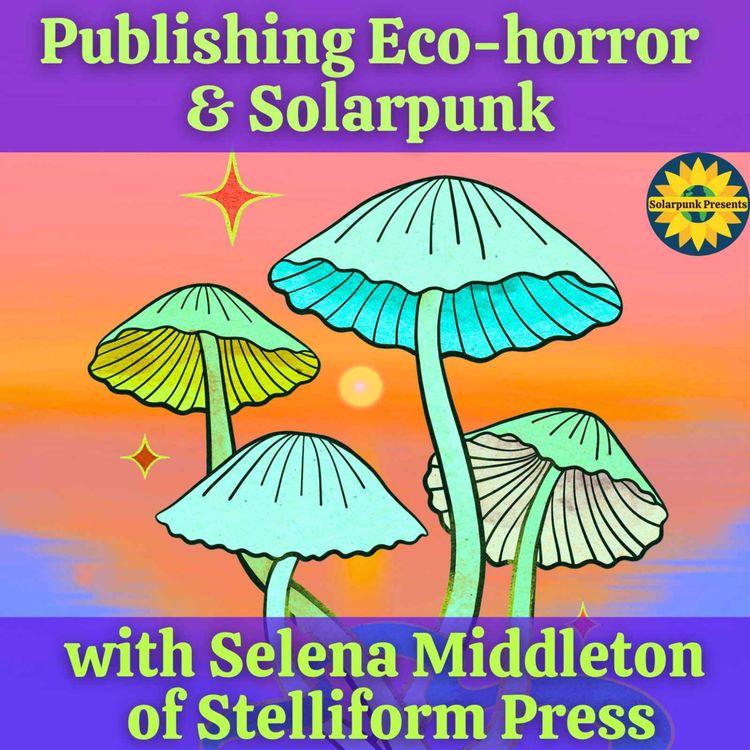 cover art for 6.2: Publishing Eco-horror & Solarpunk with Selena Middleton of Stelliform Press