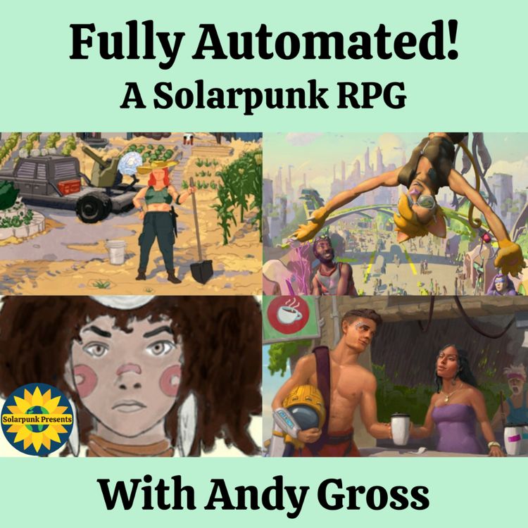 cover art for 6.3: Fully Automated! A Solarpunk RPG, with Andy Gross