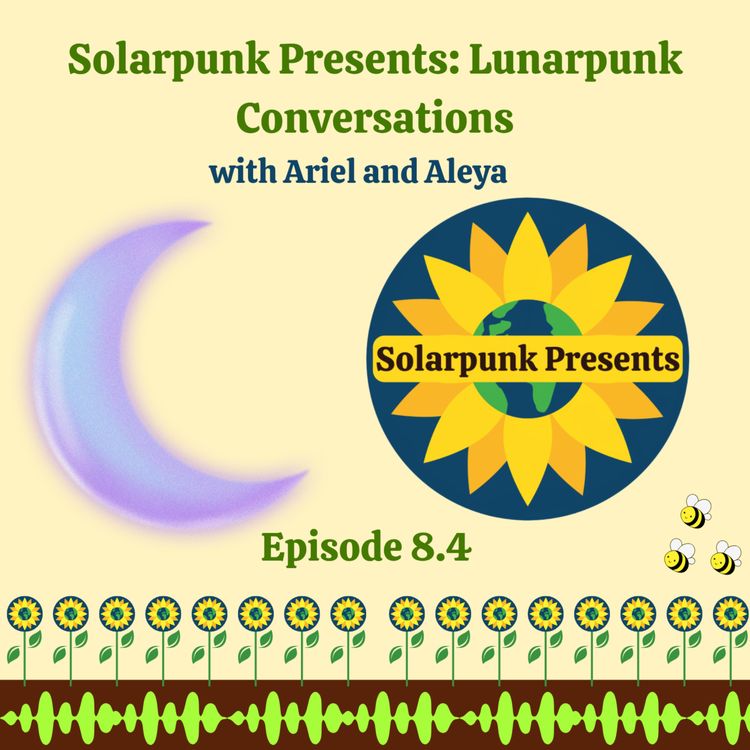 cover art for 8.4 Solarpunk Presents: Lunarpunk Conversations