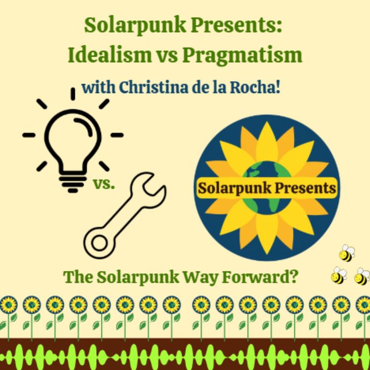 cover art for 8.10 Solarpunk Presents: Idealism versus Pragmatism