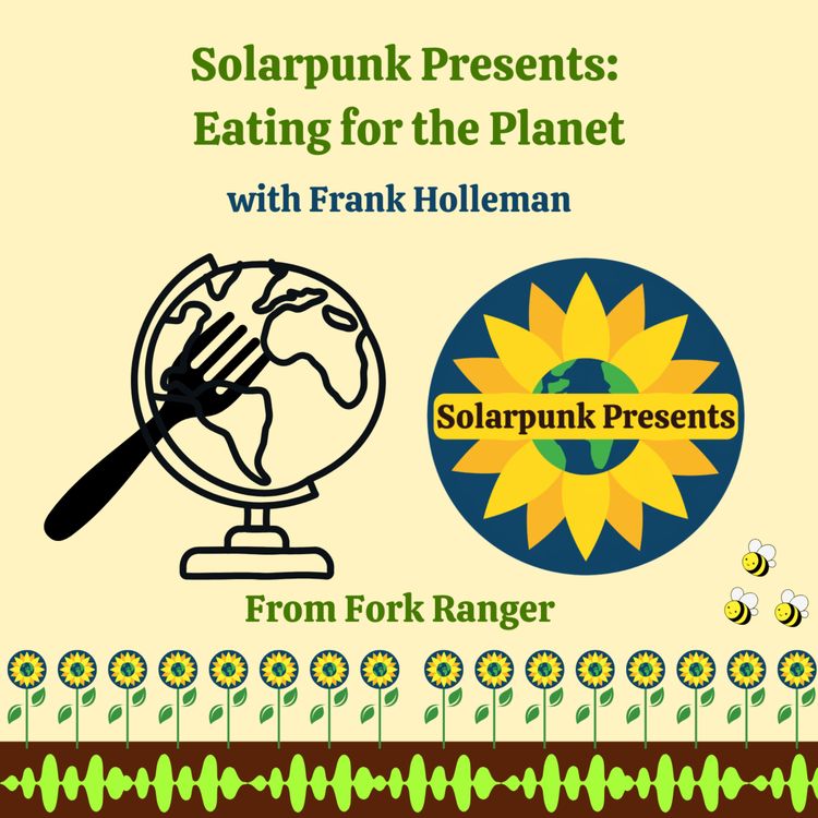 cover art for 9.1 Solarpunk Presents: Eating for the Planet through Fork Ranger