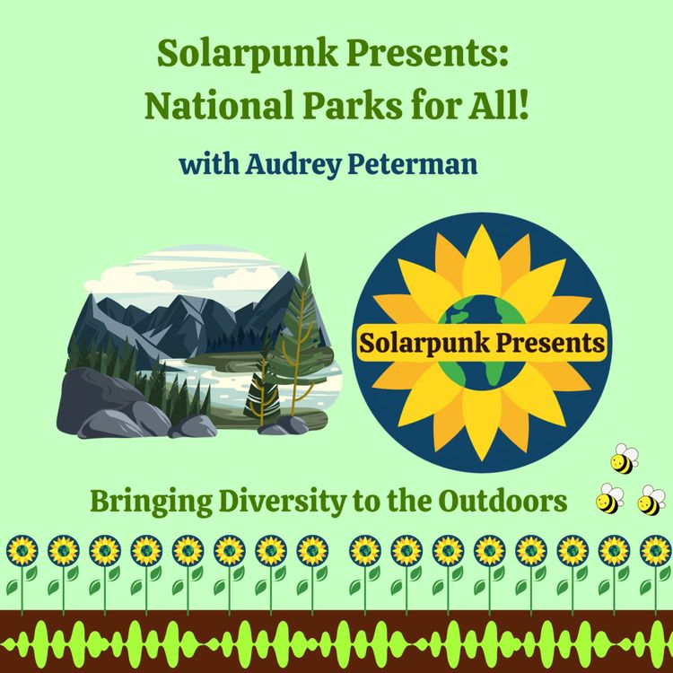 cover art for 9.2 Solarpunk Presents: National Parks for All!