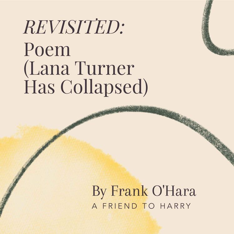 cover art for 79. REVISITED: Poem (Lana Turner Has Collapsed) by Frank O'Hara - A Friend to Harry
