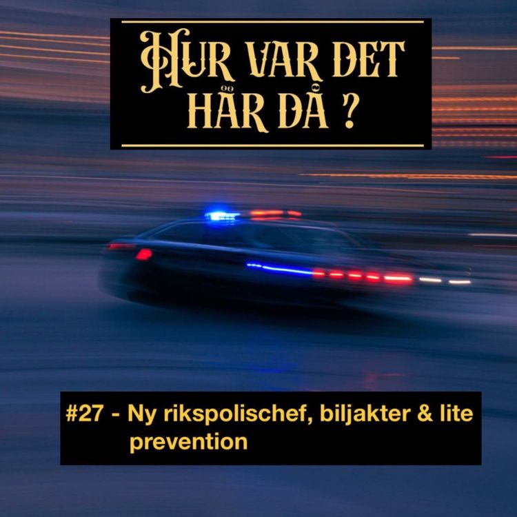 cover art for #27 - Ny rikspolischef, biljakter & lite prevention
