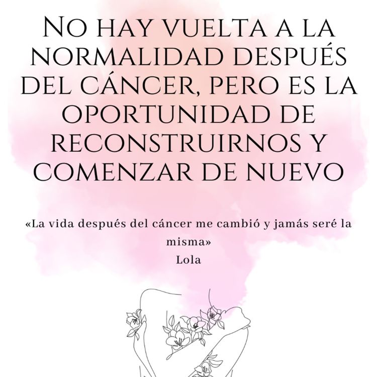 cover art for Epílogo | No hay vueltas a la normalidad después del cáncer, pero es la oportunidade de recontruirnos y comenzar de nuevo.