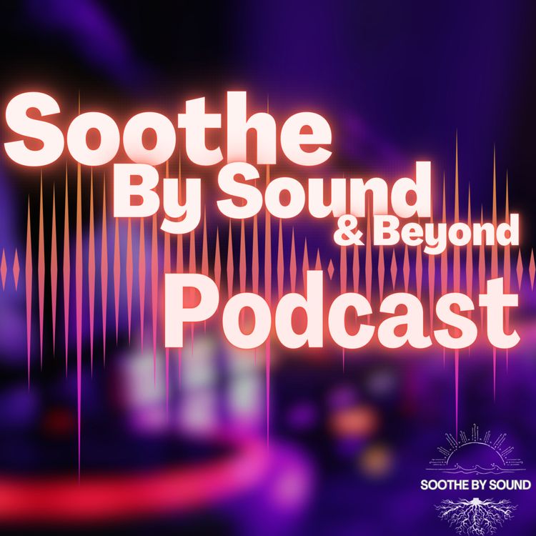 cover art for Soothe By Sound & Beyond Podcast:  Episode 10