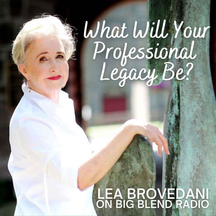 cover art for Lea Brovedani - What Will Your Professional Legacy Be?