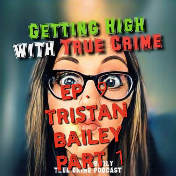 cover art for Ep. 9 The Murder of Tristyn Bailey