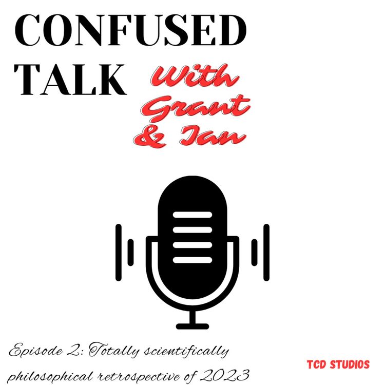 cover art for Confused Talk With Grant & Ian Ep 2: Totally scientifically philosophical retrospective of 2023