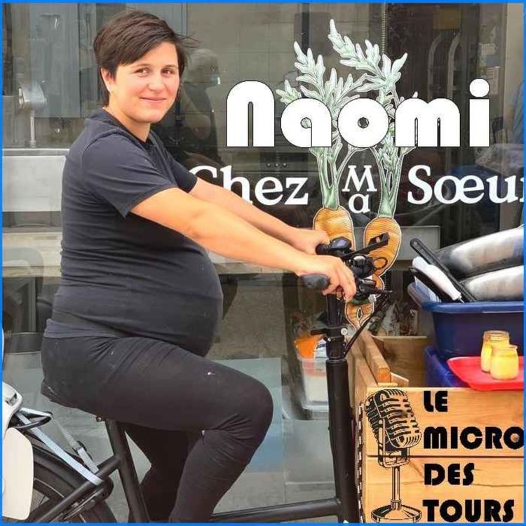 cover art for Episode 3 : Naomi de Chez Ma Soeur – Produits, Gestion, Transport, ou Famille, le traiteur alternatif - Le Micro des Tours