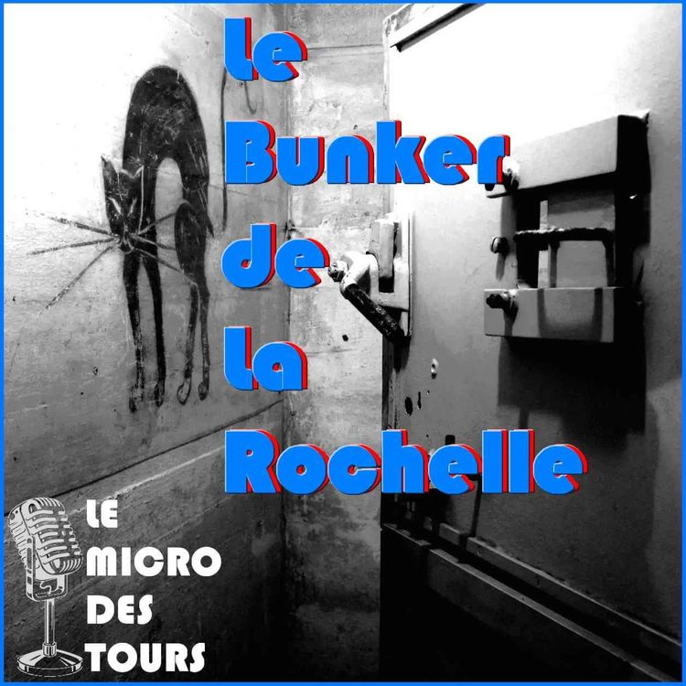 cover art for Episode 5 : Le Bunker de La Rochelle - Sous les pavés, l'histoire de la Seconde Guerre Mondiale - Le Micro des Tours