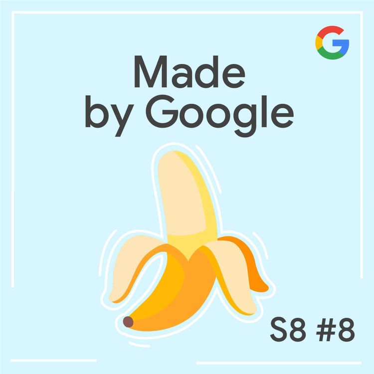 cover art for Why It Accidentally Got Called Nano Banana 🍌 | Made by Google Podcast S8E8