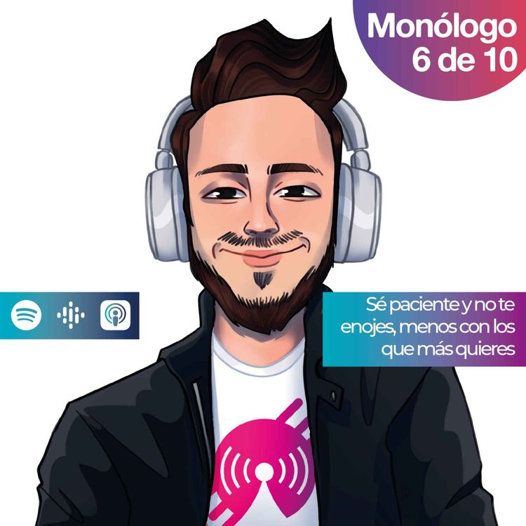 cover art for Monólogo 6: Sé paciente y no te enojes, menos con los que más quieres