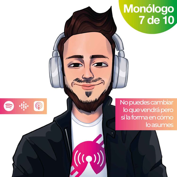 cover art for Monólogo 7: No puedes cambiar lo que vendrá pero sí la forma en cómo lo asumes