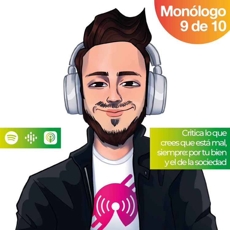 cover art for Monólogo 9: Critica lo que crees que está mal, siempre. Por tu bien y el de la sociedad