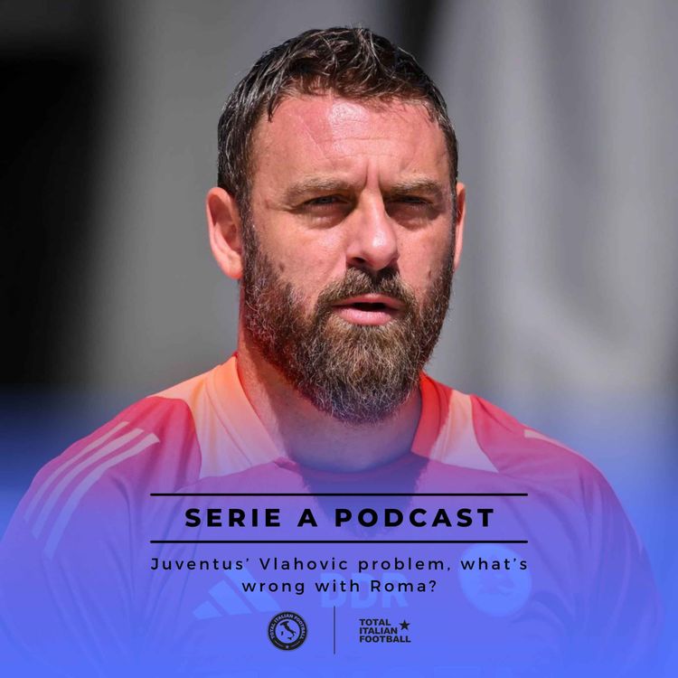 cover art for Ep.94: De Rossi's Roma all goes wrong, Juventus' Vlahovic problem