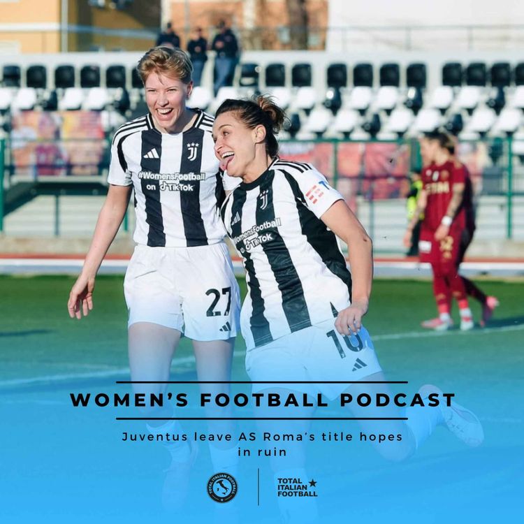 cover art for Ep.178: Women's Football Podcast: Juventus leave AS Roma’s title hopes in ruin
