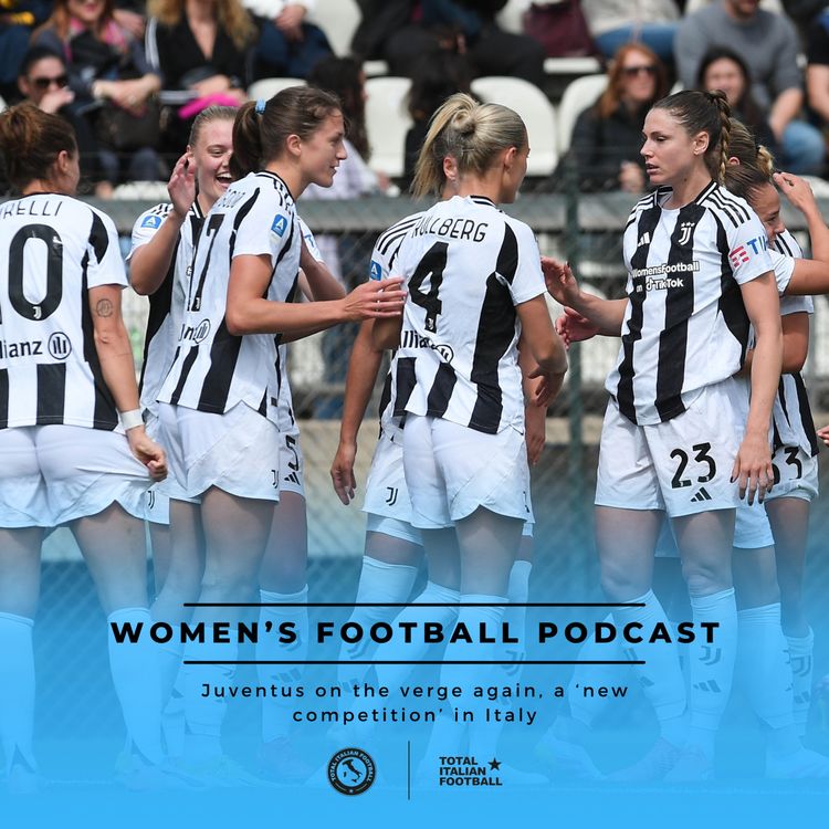 cover art for Ep.198: Women's Football Podcast: Juventus on the verge again, a ‘new competition’ in Italy