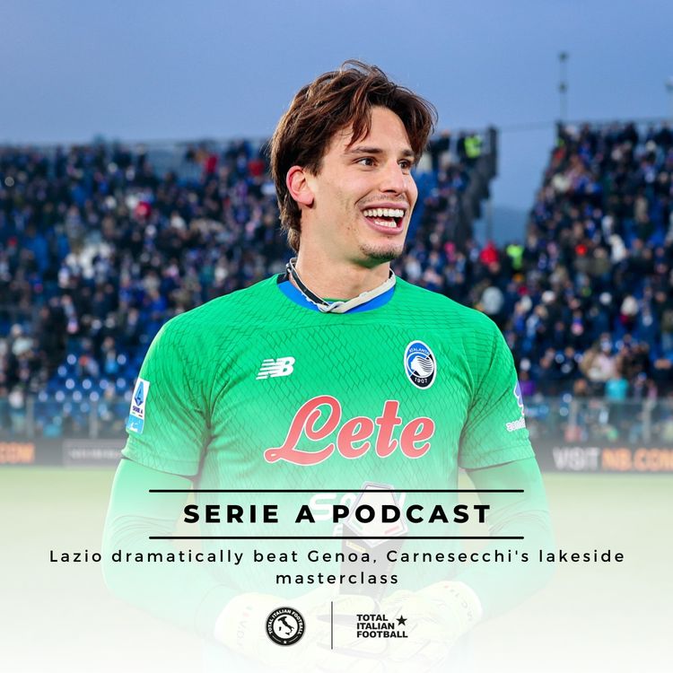 cover art for Ep.312: Lazio dramatically beat Genoa, Carnesecchi's lakeside masterclass