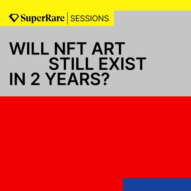 cover art for SuperRare Sessions: Will NFT Art Still Exist in 2 Years?