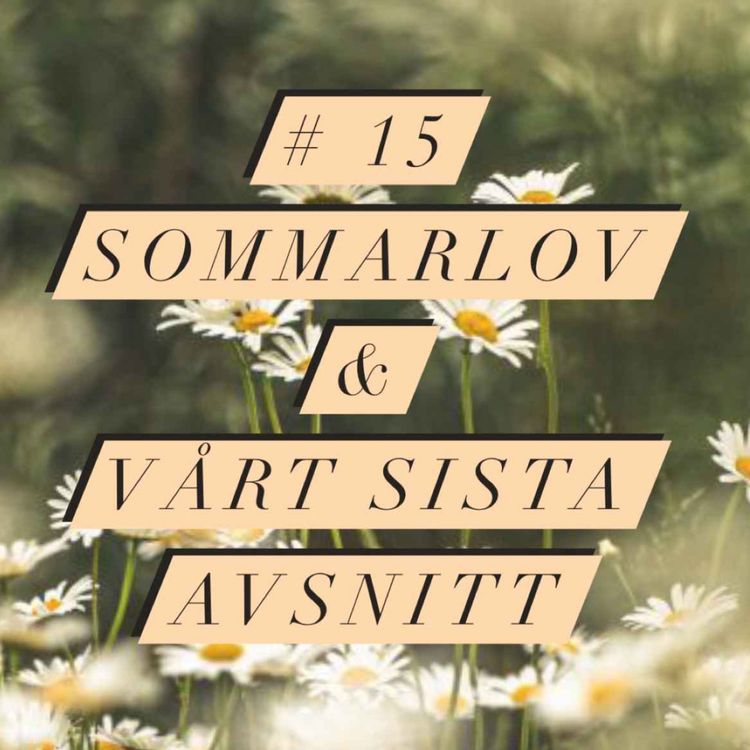 cover art for #15 Sommarlov & vårt sista avsnitt
