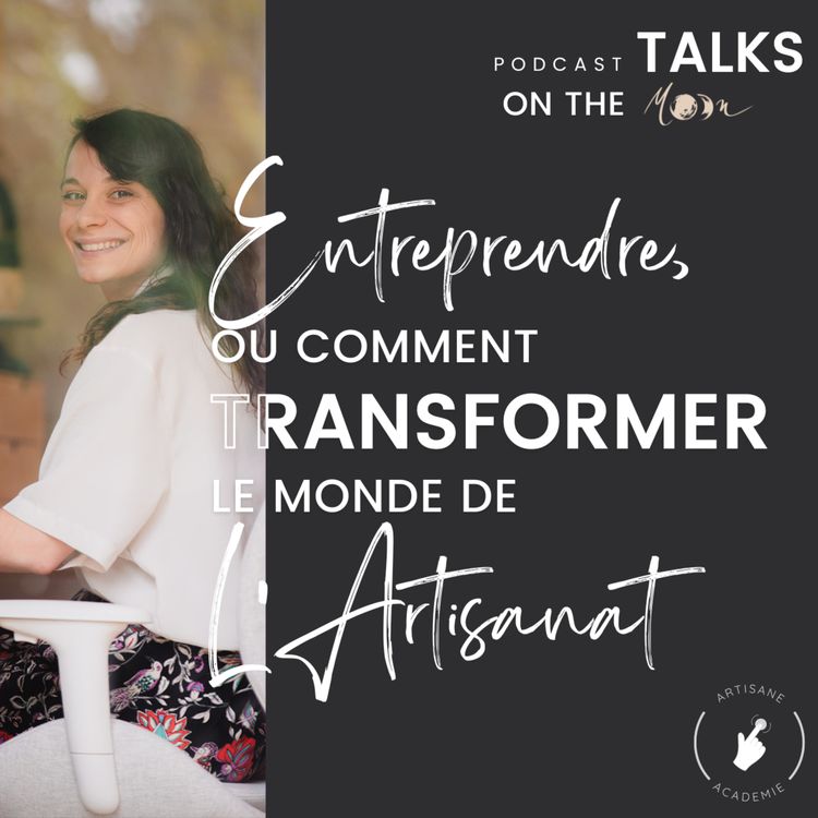 cover art for 🎨 Entreprendre, ou comment transformer le monde de l'Artisanat ! Avec Marion Guittier, l'Artisane Académie #MoonPreneur