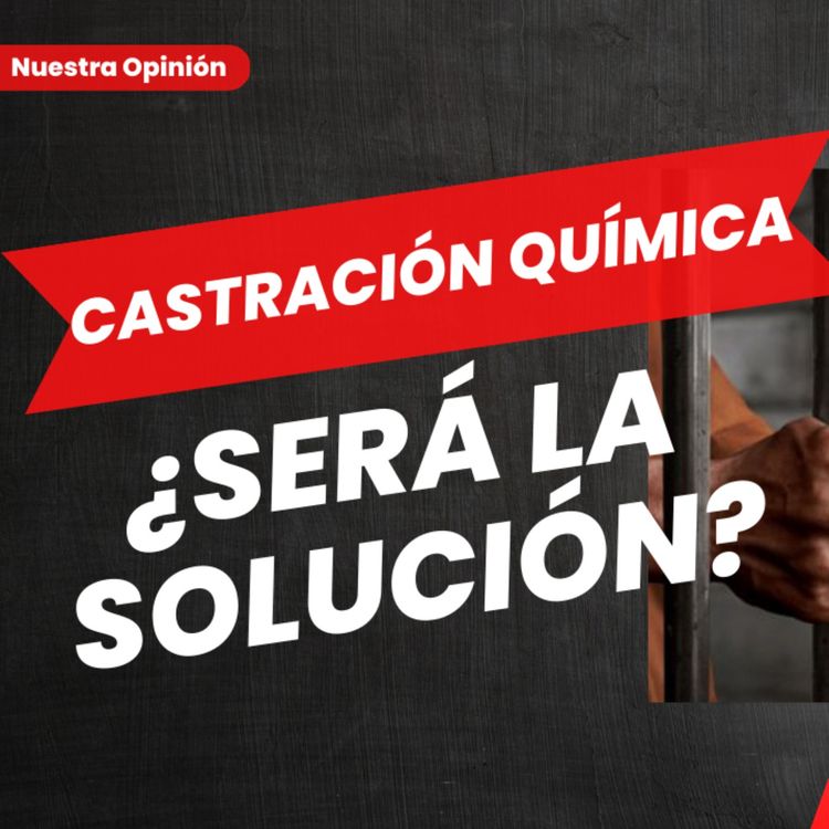 cover art for Castración Química ¿Será la solución? Hoy hablamos de este tema y otros en el episodio 2 de Nuestra Opinión