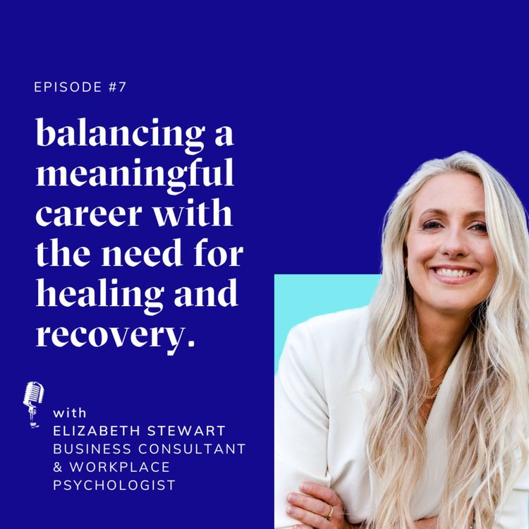 cover art for Episode #7 | Balancing a meaningful career with the need for healing and recovery | with Elizabeth Stewart