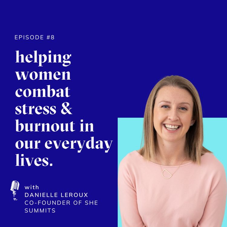 cover art for Episode #8 | Helping women combat stress & burnout in our everyday lives | with Danielle Leroux