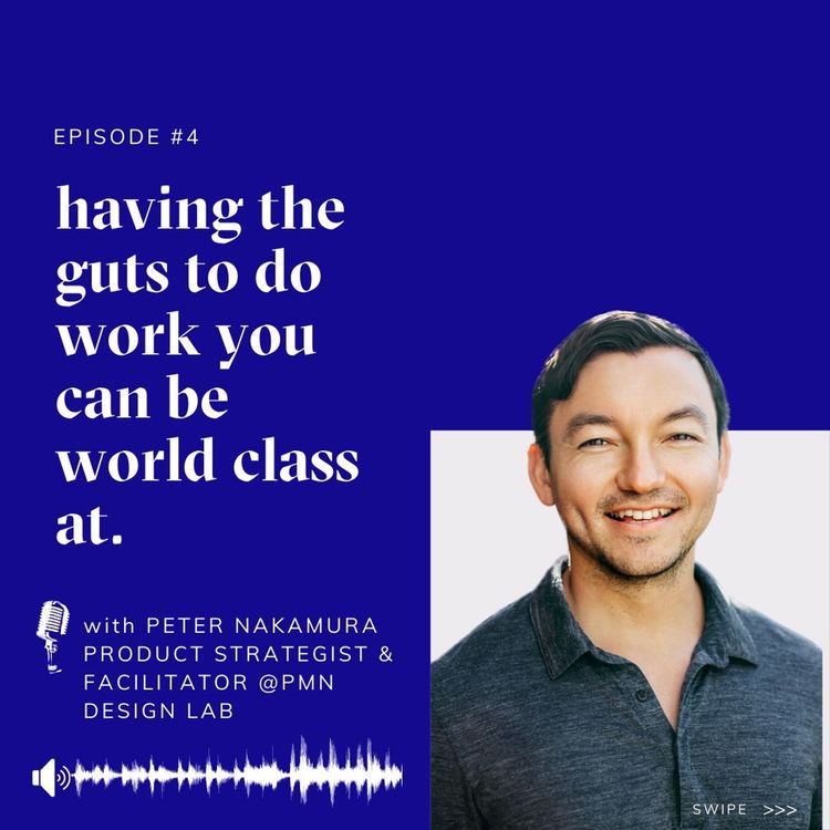 cover art for Episode #4 | Having the guts to do work you can be world class at  | with Peter Nakamura