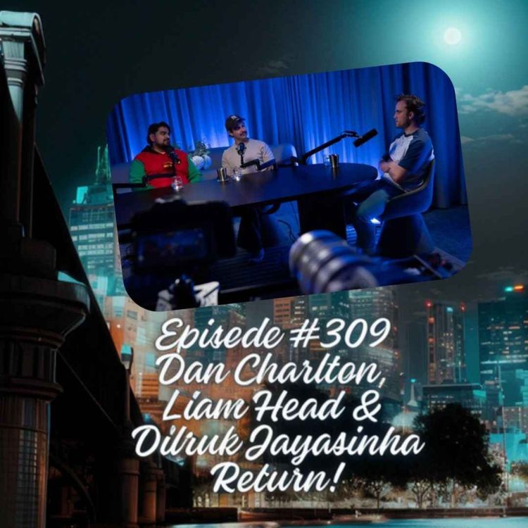 cover art for Episode #309 - Dan Charlton, Liam Head & Dilruk Jayasinha Return!