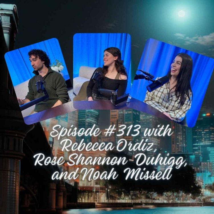 cover art for Episode #313 with Rebecca Ordiz, Rose Shannon-Duhigg and Noah Missell