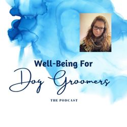 cover art for Well-Being For Dog Groomers, The Podcast