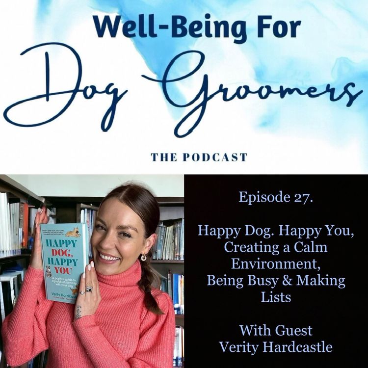 cover art for Episode 27 - Verity Hardcastle ... Happy Dog. Happy You, Creating a Calm Environment, Being Busy & Making Lists