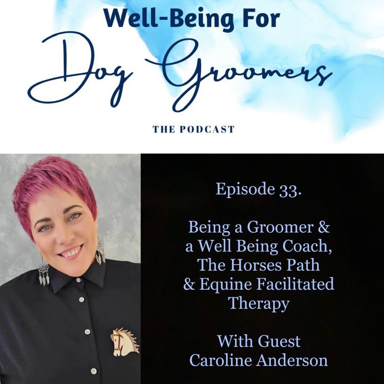 cover art for Episode 33 - Caroline Anderson … Being a Groomer & a Well Being Coach, The Horses Path & Equine Facilitated Therapy