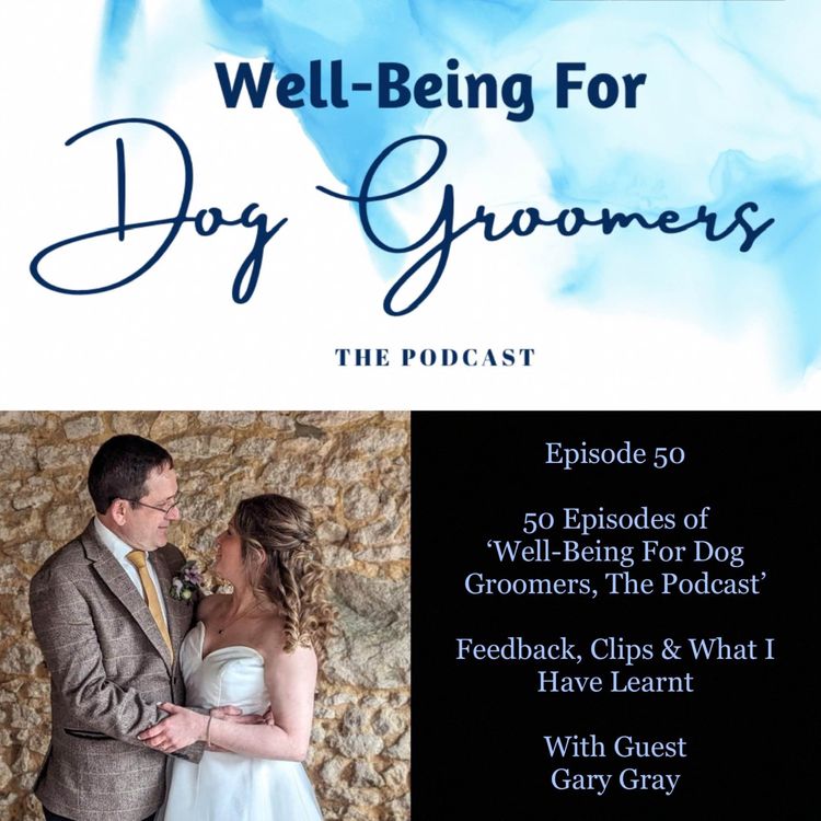 cover art for Episode 50 - Carla & Gary Gray …. 50 Episodes of Well Being for Dog Groomers, The Podcast