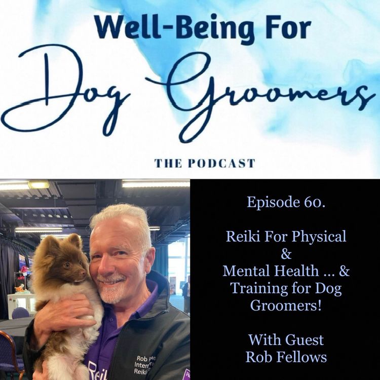 cover art for Episode 60 - Rob Fellows … Reiki For Physical & Mental Health & Training for Dog Groomers 