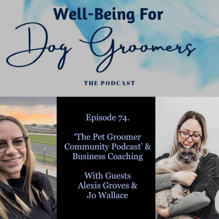 cover art for Episode 74 - Alexis Groves & Jo Wallace ... The Pet Grooming Community Podcast & Business Coaching