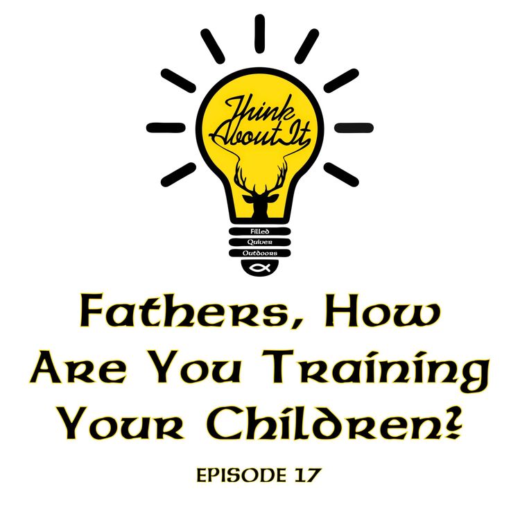 cover art for Think About It: Fathers, How Are You Training Your Children?