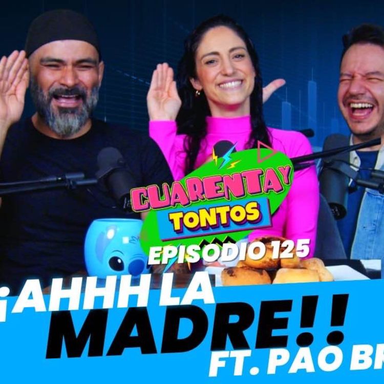 cover art for Ahhh La Madre ft Pao Bravo | Ep. 125 | Cuarentaytontos