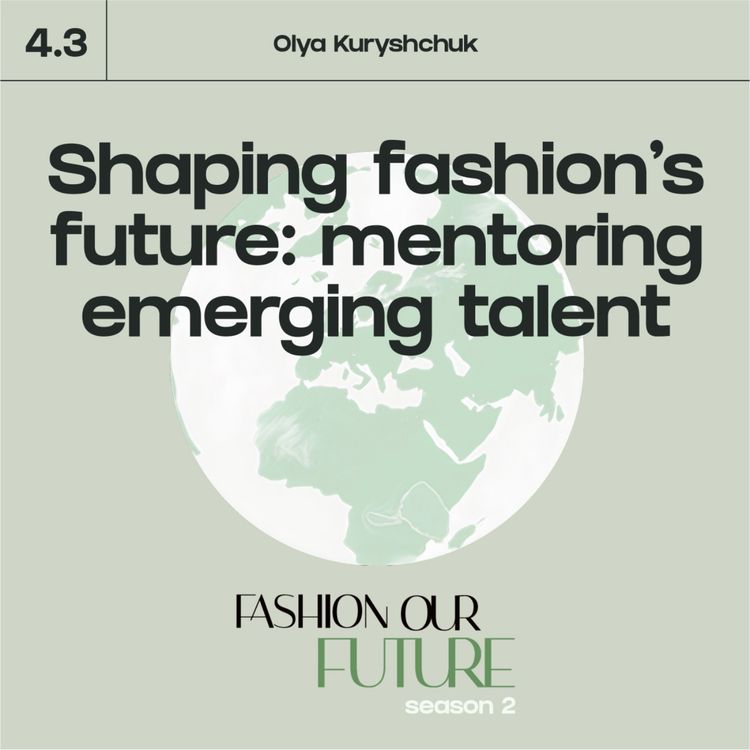 cover art for Series 4⎢Part 3: Shaping fashion’s future: mentoring emerging talent with Olya Kuryshchuk