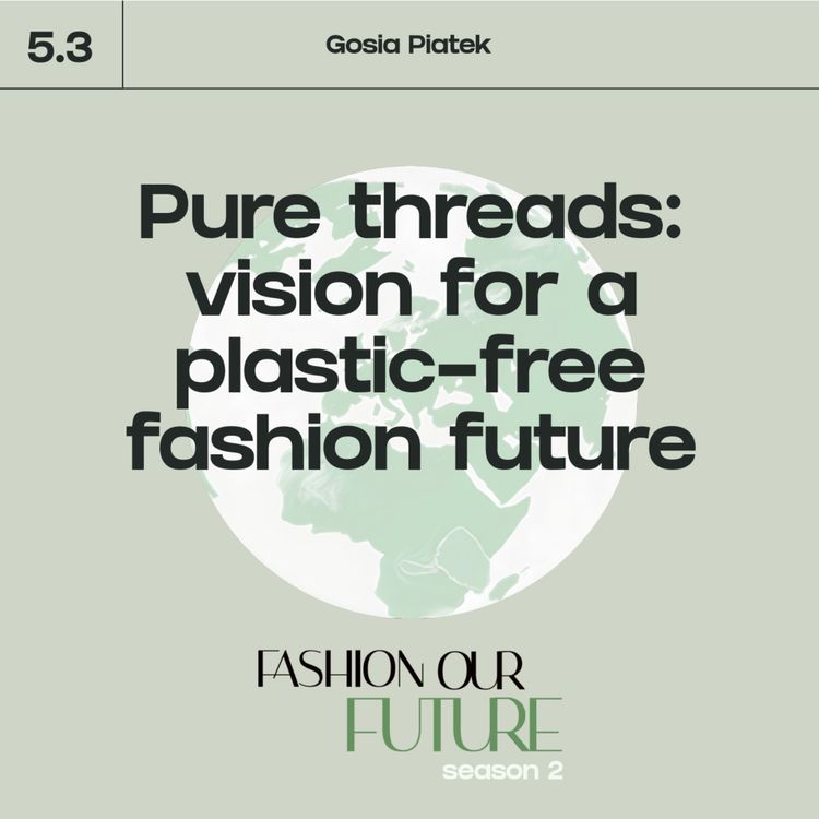 cover art for Series 5⎢Part 3: Pure threads: vision for a plastic-free fashion future with Gosia Piatek.