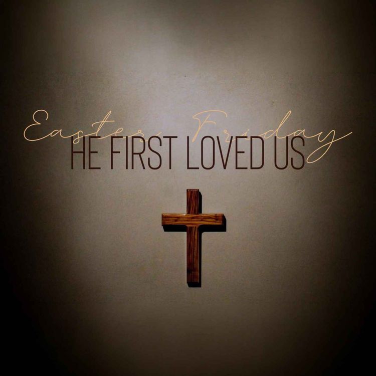 cover art for Easter Friday - He First Loved Us (Devlin Zents)