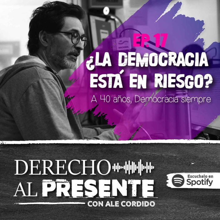 cover art for Episodio 17 - "¿La democracia está en riesgo?. A 40 años, democracia siempre".