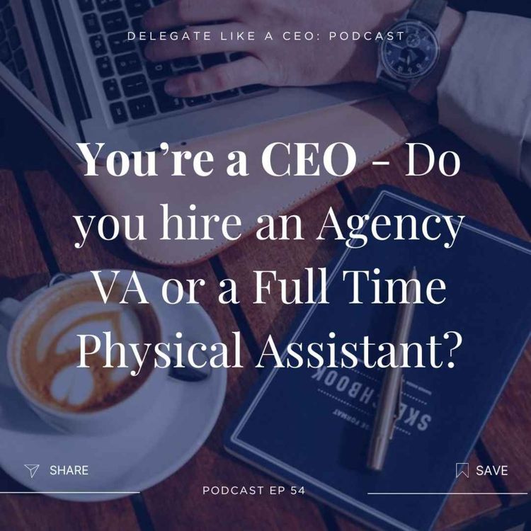 cover art for Ep54: You’re a CEO - Do you hire an Agency VA or a Full Time Physical Assistant?
