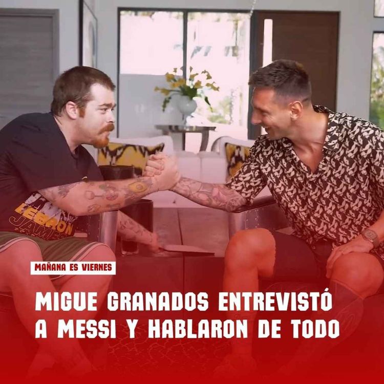 cover art for Migue Granados entrevistó a Messi y hablaron de todo