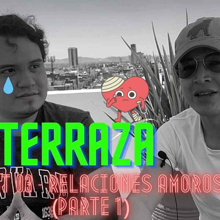 cover art for La Terraza Ep. 03 - Relaciones Amorosas (Parte 1)