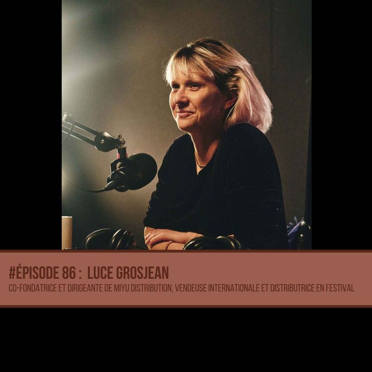 cover art for #86 Luce Grosjean - Co-fondatrice et dirigeante de Miyu Distribution, vendeuse internationale et distributrice en festival